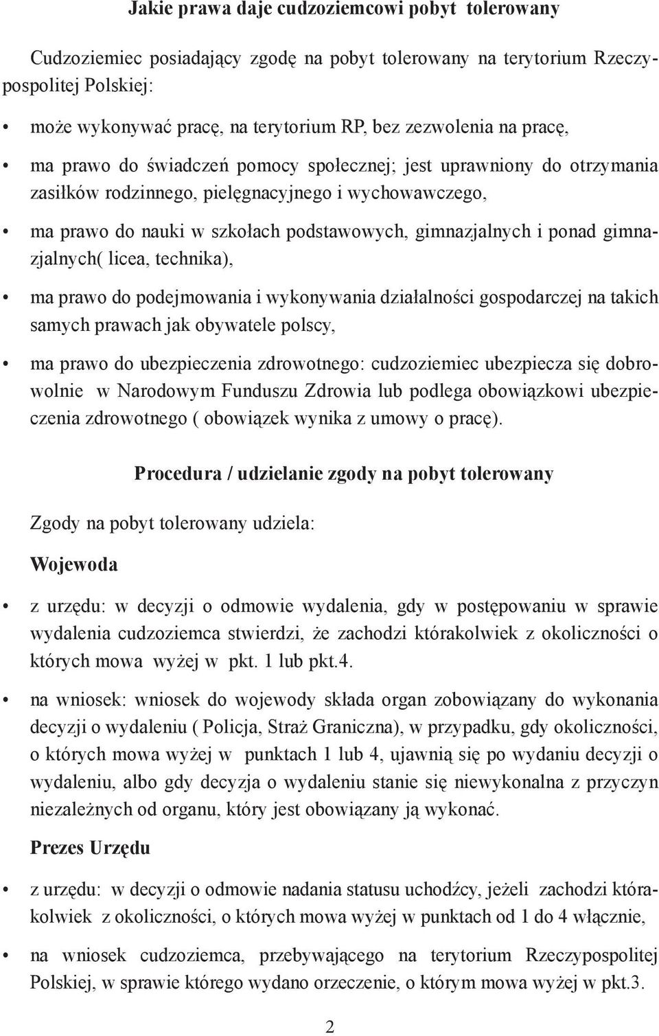 gimnazjalnych( licea, technika), ma prawo do podejmowania i wykonywania działalności gospodarczej na takich samych prawach jak obywatele polscy, ma prawo do ubezpieczenia zdrowotnego: cudzoziemiec