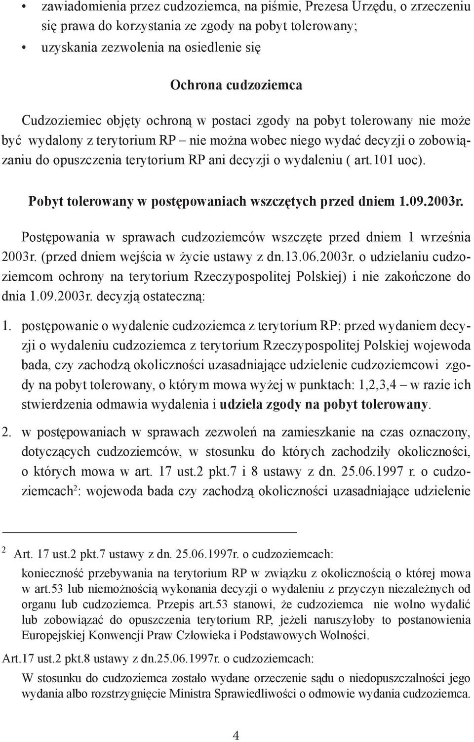 101 uoc). Pobyt tolerowany w postępowaniach wszczętych przed dniem 1.09.2003r. Postępowania w sprawach cudzoziemców wszczęte przed dniem 1 września 2003r. (przed dniem wejścia w życie ustawy z dn.13.