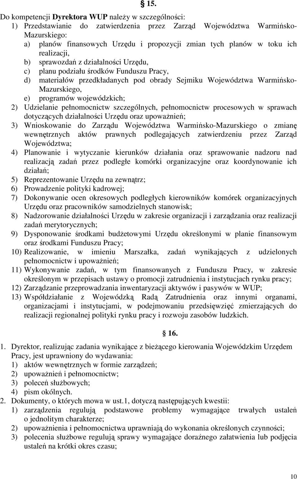 programów wojewódzkich; 2) Udzielanie pełnomocnictw szczególnych, pełnomocnictw procesowych w sprawach dotyczących działalności Urzędu oraz upowaŝnień; 3) Wnioskowanie do Zarządu Województwa