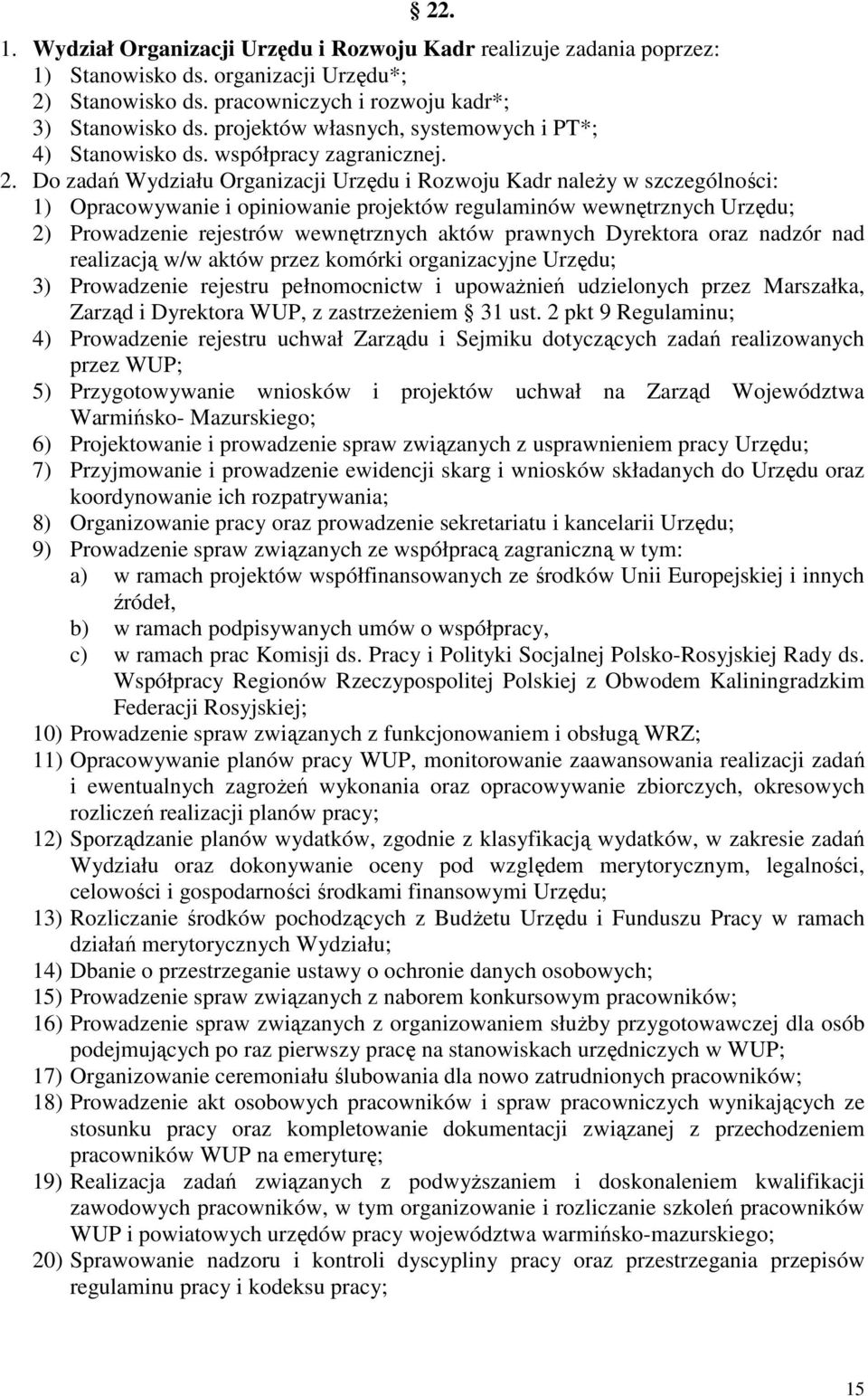 Do zadań Wydziału Organizacji Urzędu i Rozwoju Kadr naleŝy w szczególności: 1) Opracowywanie i opiniowanie projektów regulaminów wewnętrznych Urzędu; 2) Prowadzenie rejestrów wewnętrznych aktów