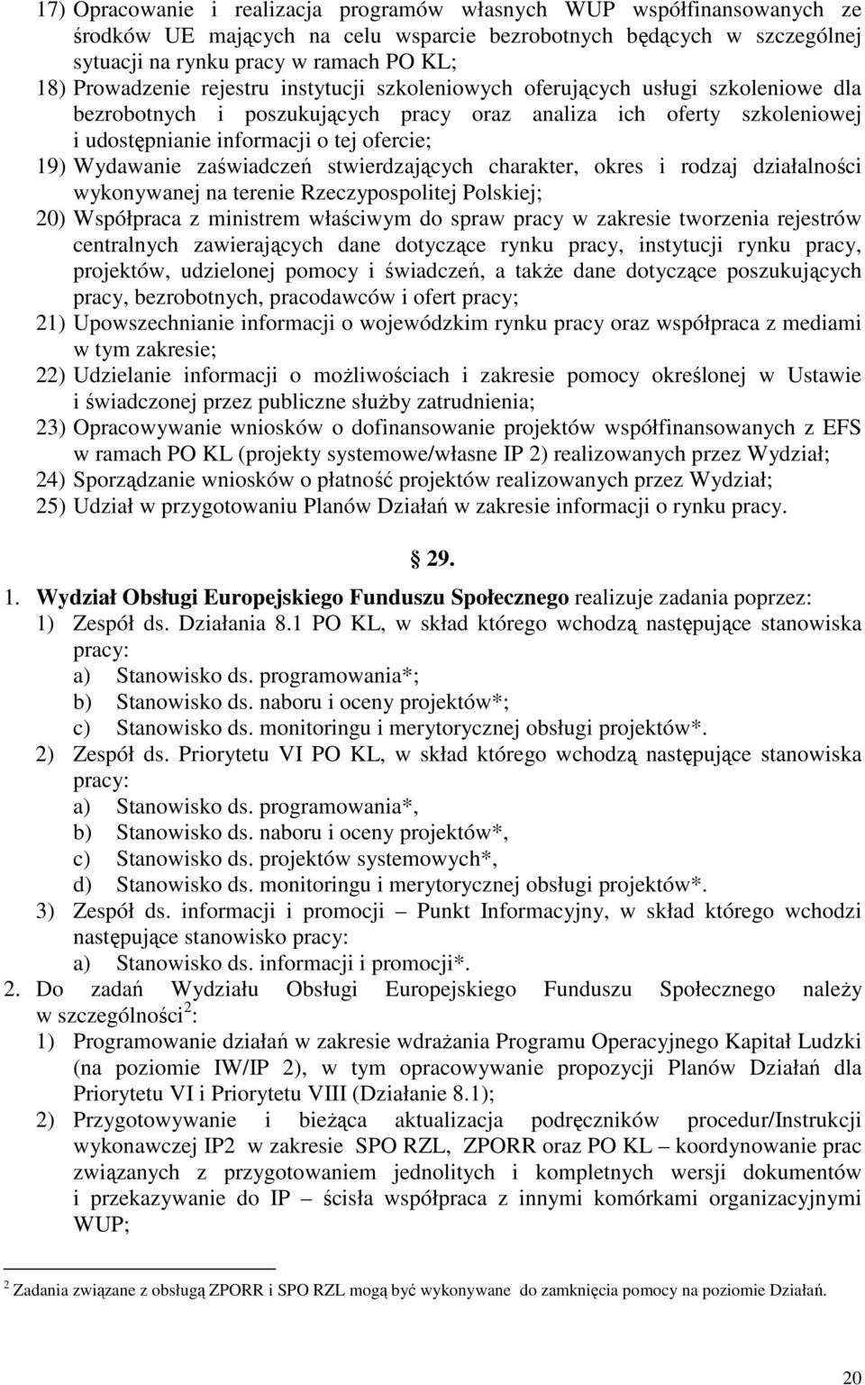 Wydawanie zaświadczeń stwierdzających charakter, okres i rodzaj działalności wykonywanej na terenie Rzeczypospolitej Polskiej; 20) Współpraca z ministrem właściwym do spraw pracy w zakresie tworzenia