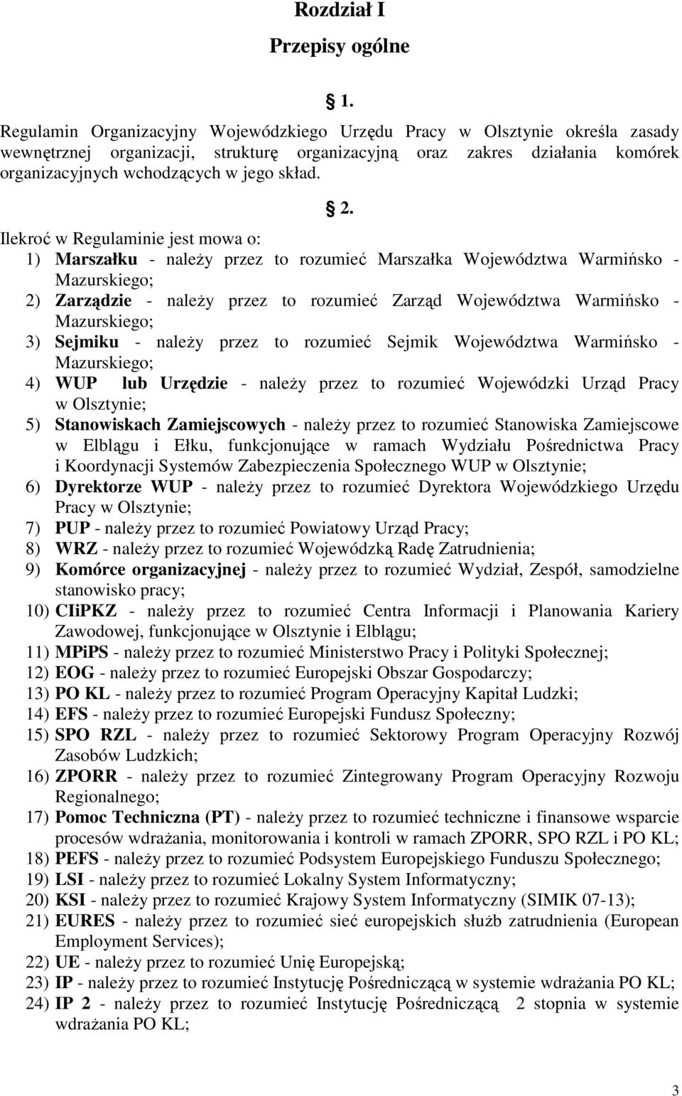 2. Ilekroć w Regulaminie jest mowa o: 1) Marszałku - naleŝy przez to rozumieć Marszałka Województwa Warmińsko - Mazurskiego; 2) Zarządzie - naleŝy przez to rozumieć Zarząd Województwa Warmińsko -