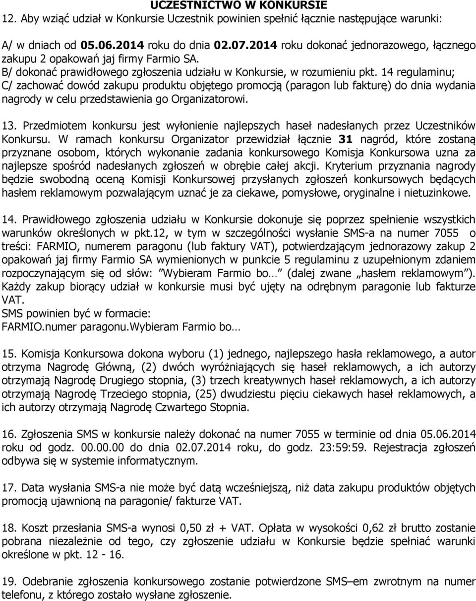 14 regulaminu; C/ zachować dowód zakupu produktu objętego promocją (paragon lub fakturę) do dnia wydania nagrody w celu przedstawienia go Organizatorowi. 13.