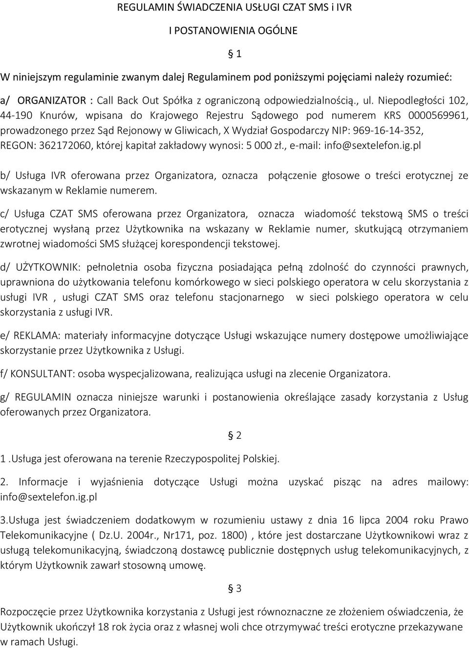Niepodległości 102, 44-190 Knurów, wpisana do Krajowego Rejestru Sądowego pod numerem KRS 0000569961, prowadzonego przez Sąd Rejonowy w Gliwicach, X Wydział Gospodarczy NIP: 969-16-14-352, REGON: