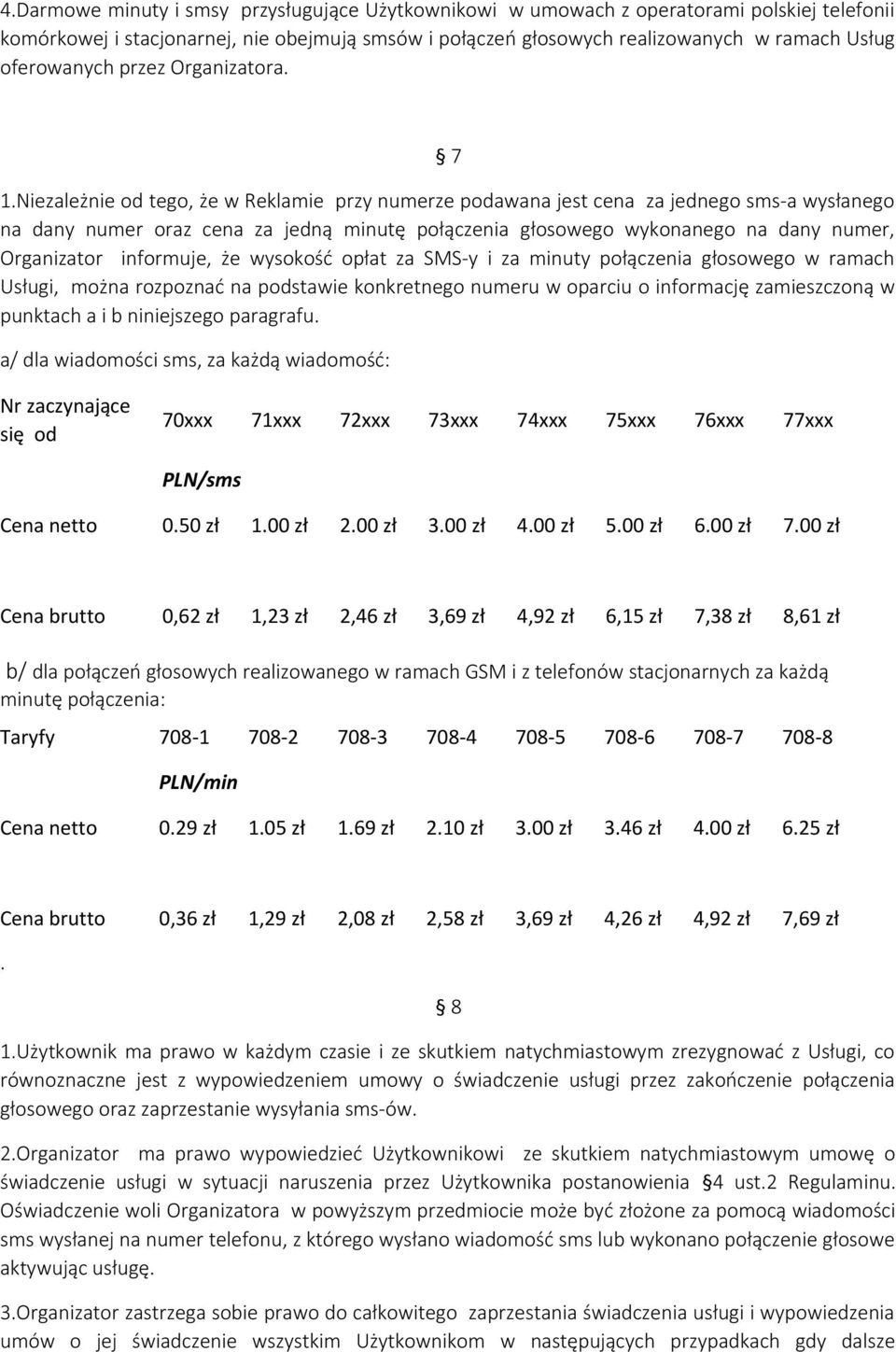 Niezależnie od tego, że w Reklamie przy numerze podawana jest cena za jednego sms-a wysłanego na dany numer oraz cena za jedną minutę połączenia głosowego wykonanego na dany numer, Organizator