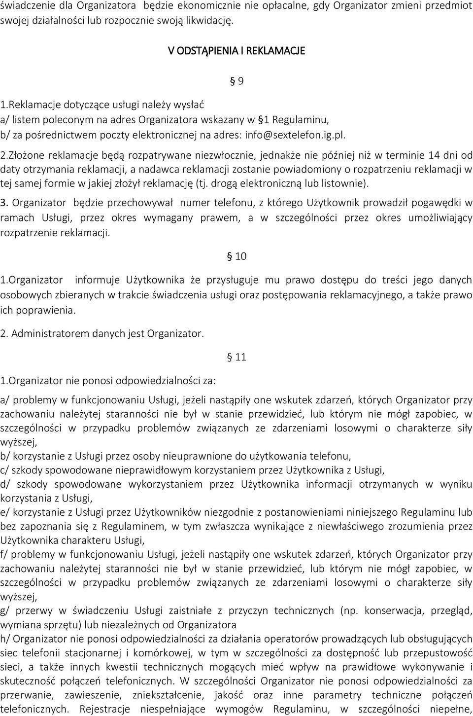 Złożone reklamacje będą rozpatrywane niezwłocznie, jednakże nie później niż w terminie 14 dni od daty otrzymania reklamacji, a nadawca reklamacji zostanie powiadomiony o rozpatrzeniu reklamacji w tej