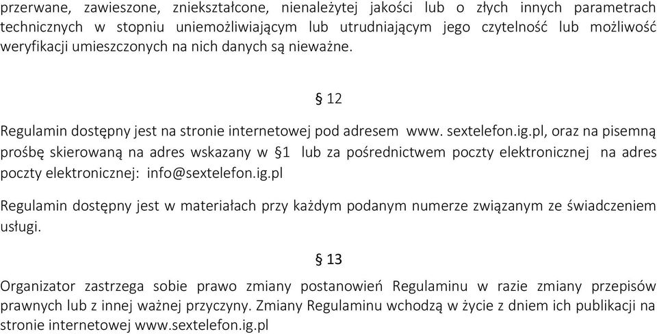 pl, oraz na pisemną prośbę skierowaną na adres wskazany w 1 lub za pośrednictwem poczty elektronicznej na adres poczty elektronicznej: info@sextelefon.ig.