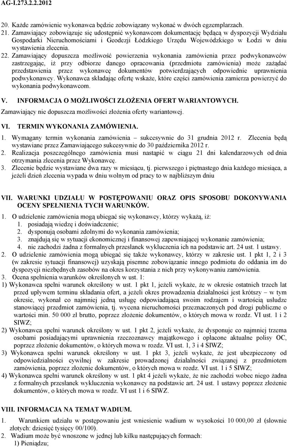 22. Zamawiający dopuszcza możliwość powierzenia wykonania zamówienia przez podwykonawców zastrzegając, iż przy odbiorze danego opracowania (przedmiotu zamówienia) może zażądać przedstawienia przez