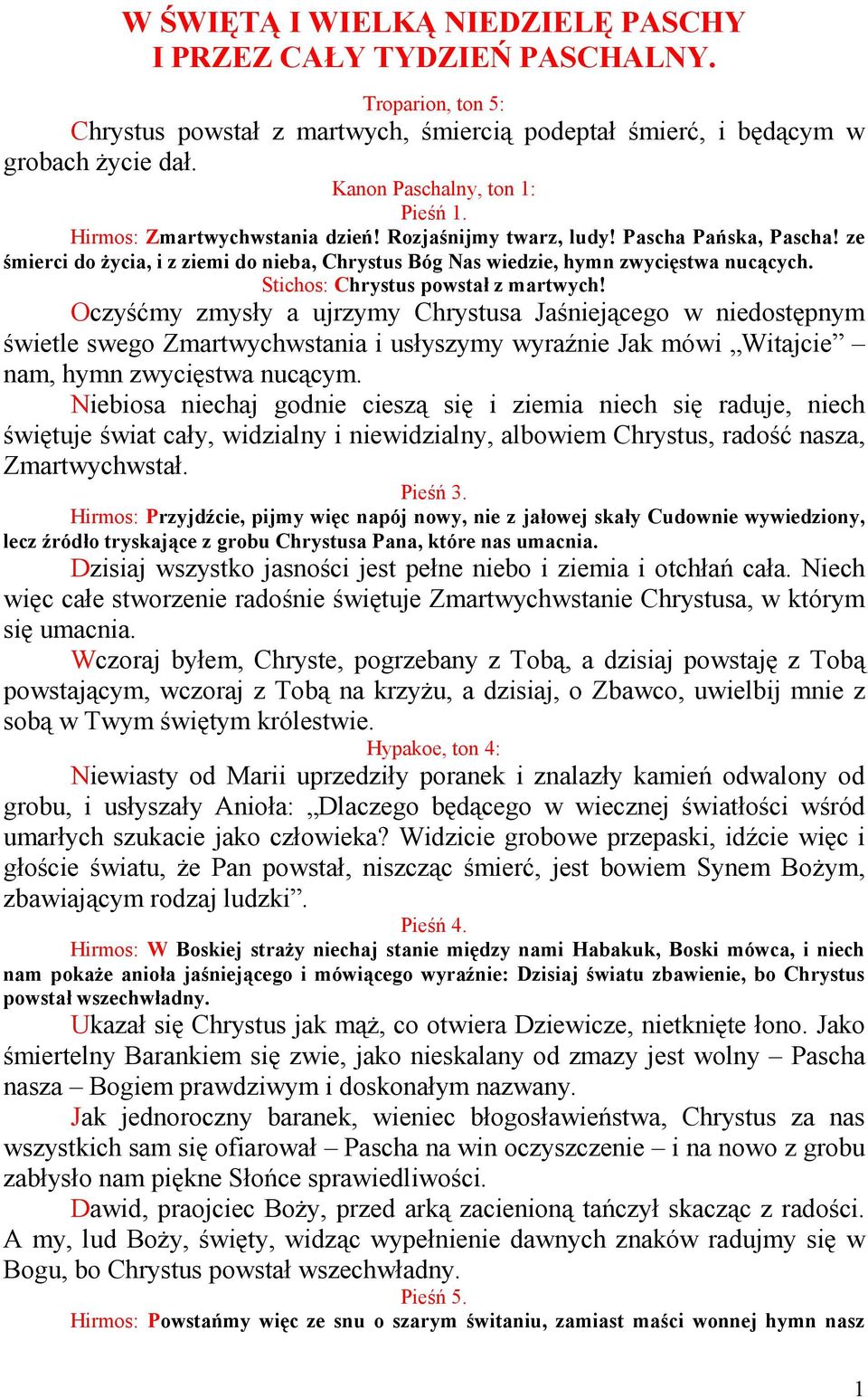 Oczyśćmy zmysły a ujrzymy Chrystusa Jaśniejącego w niedostępnym świetle swego Zmartwychwstania i usłyszymy wyraźnie Jak mówi Witajcie nam, hymn zwycięstwa nucącym.