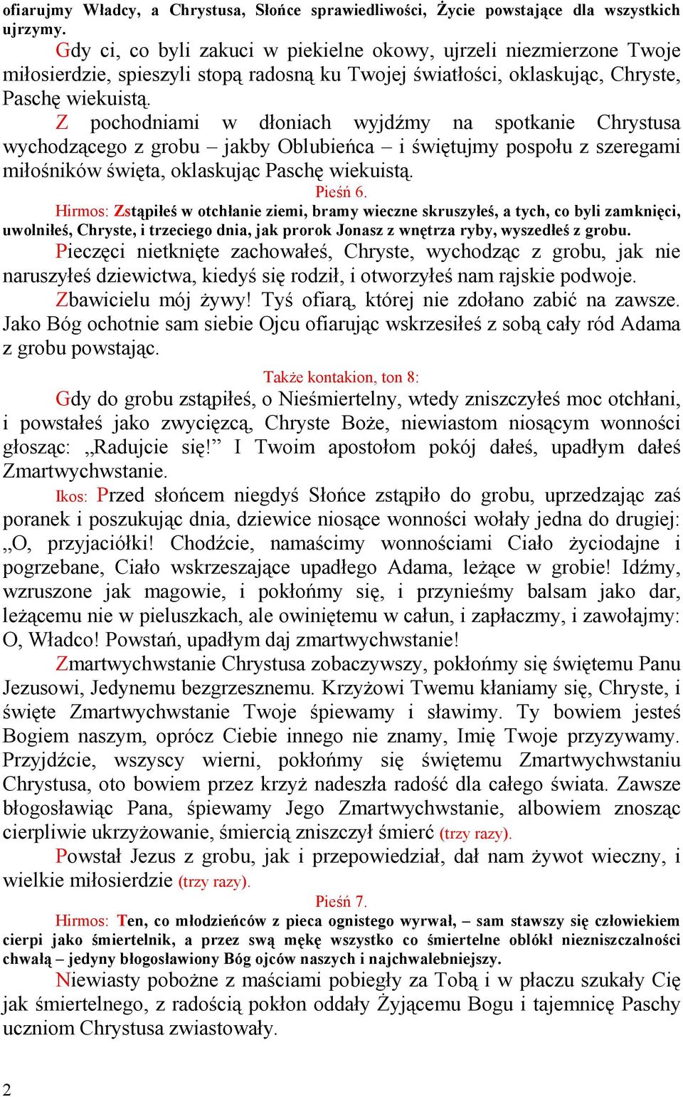 Z pochodniami w dłoniach wyjdźmy na spotkanie Chrystusa wychodzącego z grobu jakby Oblubieńca i świętujmy pospołu z szeregami miłośników święta, oklaskując Paschę wiekuistą. Pieśń 6.