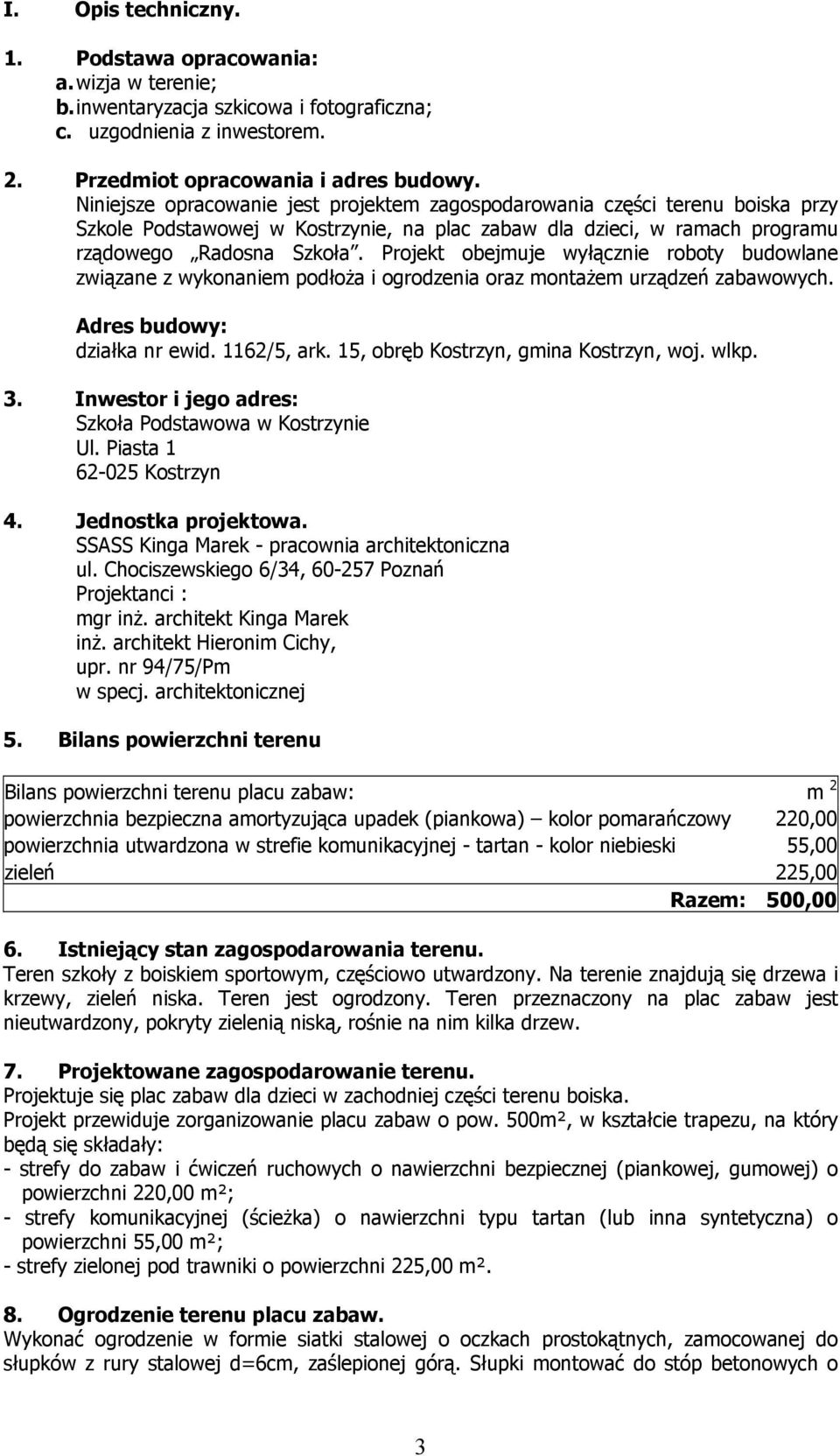 Projekt obejmuje wyłącznie roboty budowlane związane z wykonaniem podłoŝa i ogrodzenia oraz montaŝem urządzeń zabawowych. Adres budowy: działka nr ewid. 1162/5, ark.