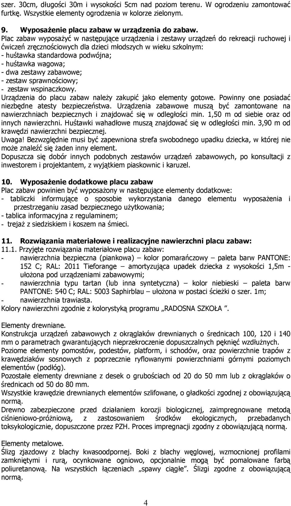 wagowa; - dwa zestawy zabawowe; - zestaw sprawnościowy; - zestaw wspinaczkowy. Urządzenia do placu zabaw naleŝy zakupić jako elementy gotowe. Powinny one posiadać niezbędne atesty bezpieczeństwa.