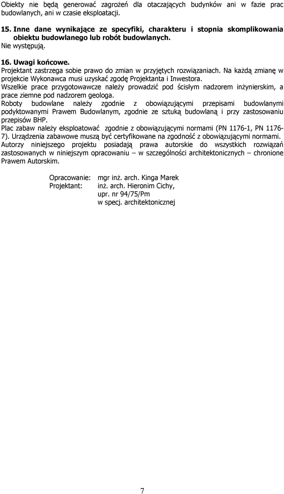 Projektant zastrzega sobie prawo do zmian w przyjętych rozwiązaniach. Na kaŝdą zmianę w projekcie Wykonawca musi uzyskać zgodę Projektanta i Inwestora.