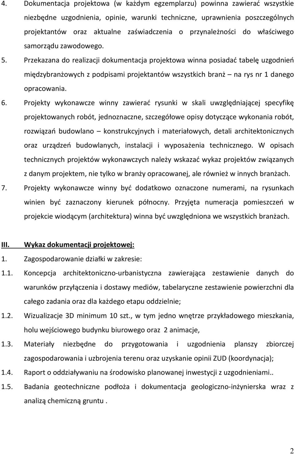 Przekazana do realizacji dokumentacja projektowa winna posiadać tabelę uzgodnień międzybranżowych z podpisami projektantów wszystkich branż na rys nr 1 danego opracowania. 6.