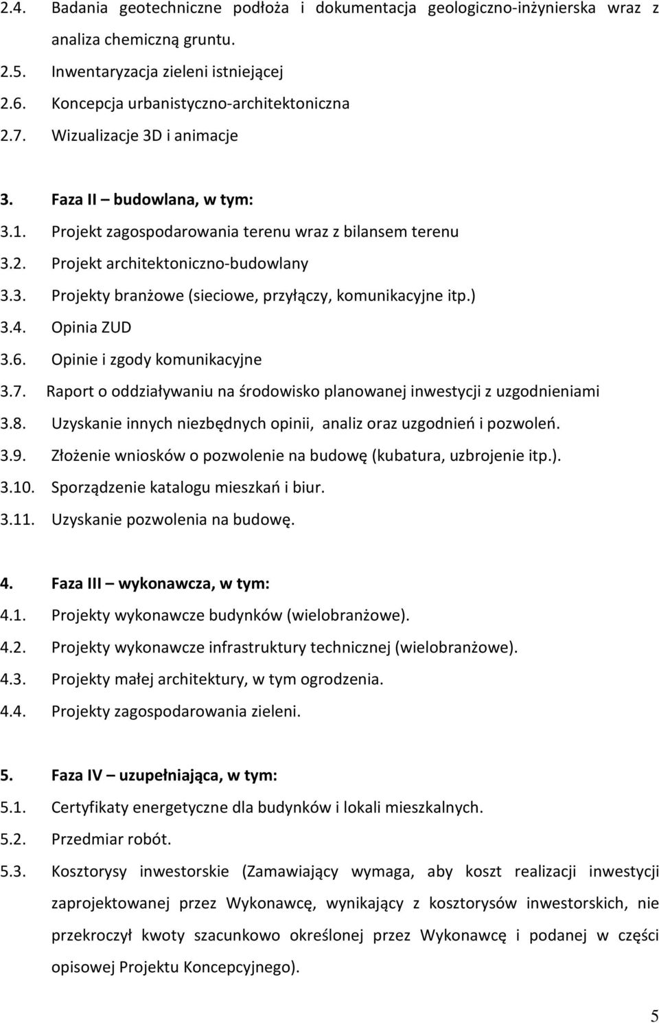 ) 3.4. Opinia ZUD 3.6. Opinie i zgody komunikacyjne 3.7. Raport o oddziaływaniu na środowisko planowanej inwestycji z uzgodnieniami 3.8.