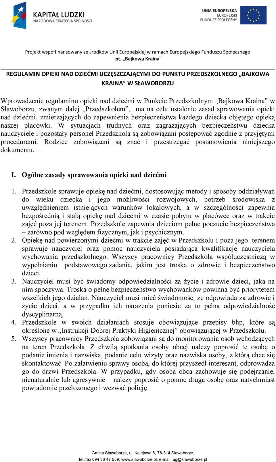 W sytuacjach trudnych oraz zagrażających bezpieczeństwu dziecka nauczyciele i pozostały personel Przedszkola są zobowiązani postępować zgodnie z przyjętymi procedurami.