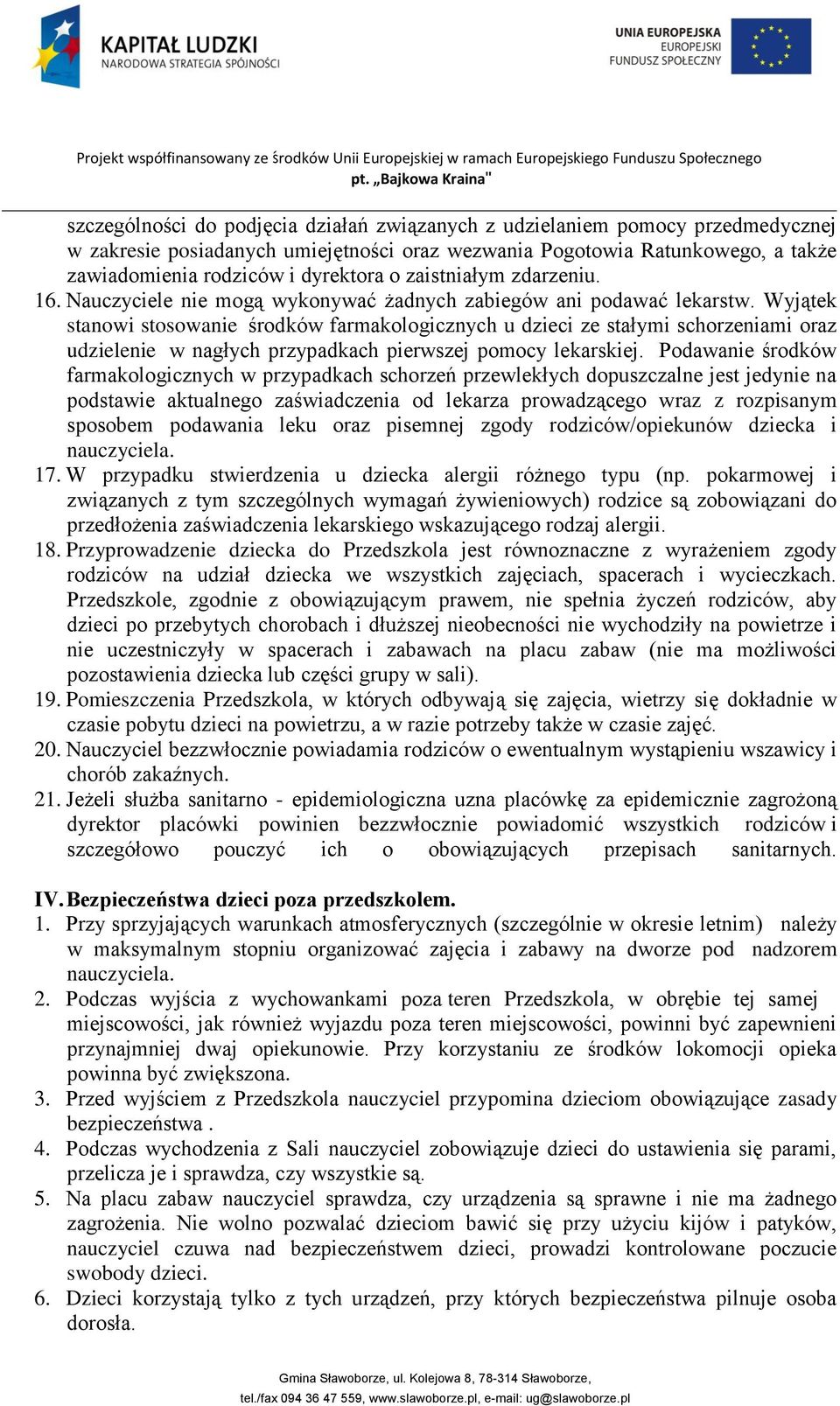 Wyjątek stanowi stosowanie środków farmakologicznych u dzieci ze stałymi schorzeniami oraz udzielenie w nagłych przypadkach pierwszej pomocy lekarskiej.