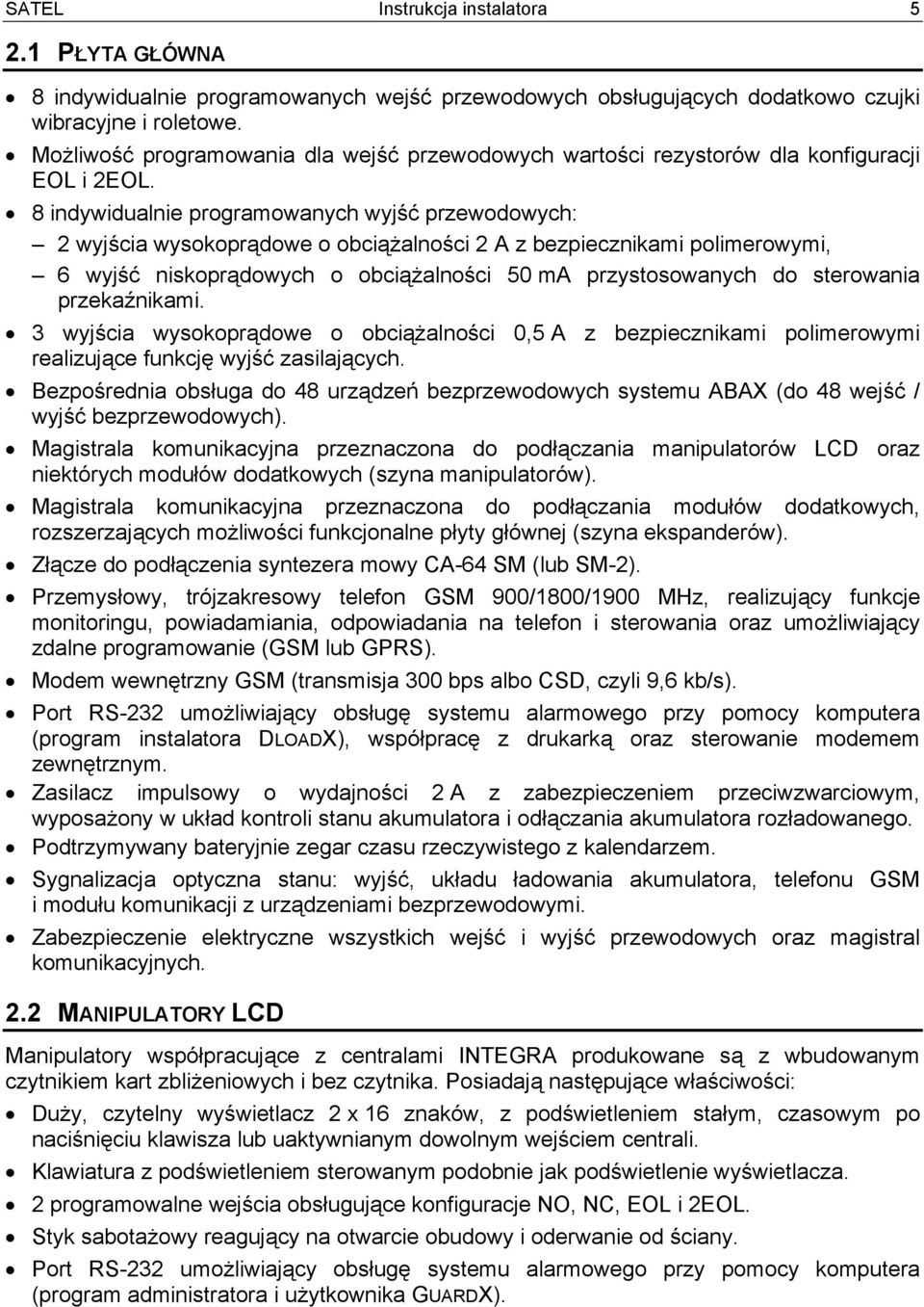 8 indywidualnie programowanych wyjść przewodowych: 2 wyjścia wysokoprądowe o obciążalności 2 A z bezpiecznikami polimerowymi, 6 wyjść niskoprądowych o obciążalności 50 ma przystosowanych do