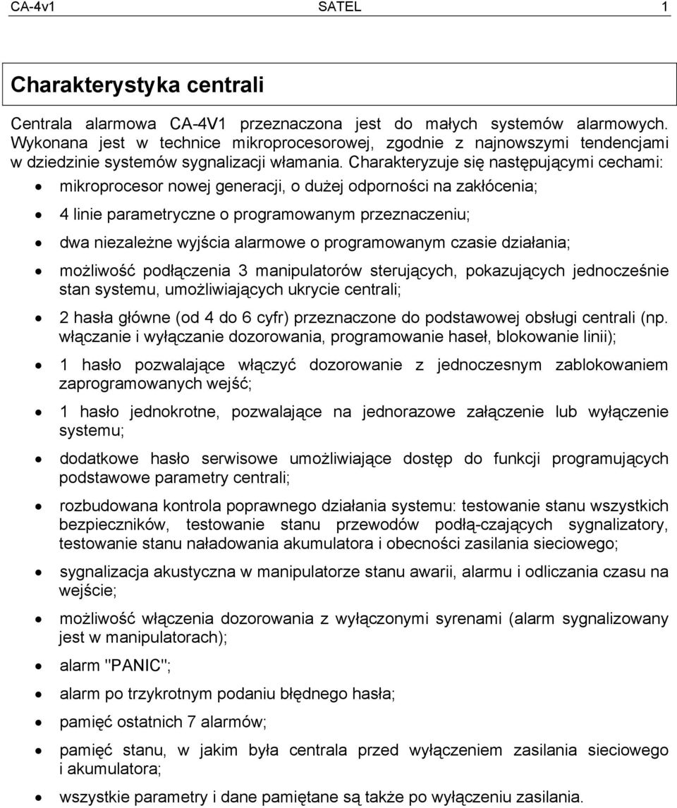 Charakteryzuje się następującymi cechami: mikroprocesor nowej generacji, o dużej odporności na zakłócenia; 4 linie parametryczne o programowanym przeznaczeniu; dwa niezależne wyjścia alarmowe o