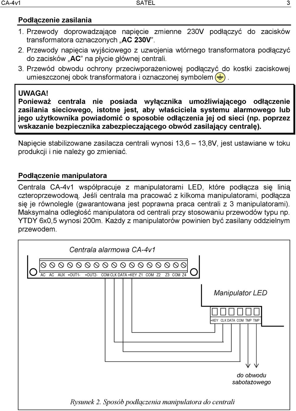 Przewód obwodu ochrony przeciwporażeniowej podłączyć do kostki zaciskowej umieszczonej obok transformatora i oznaczonej symbolem. UWAGA!