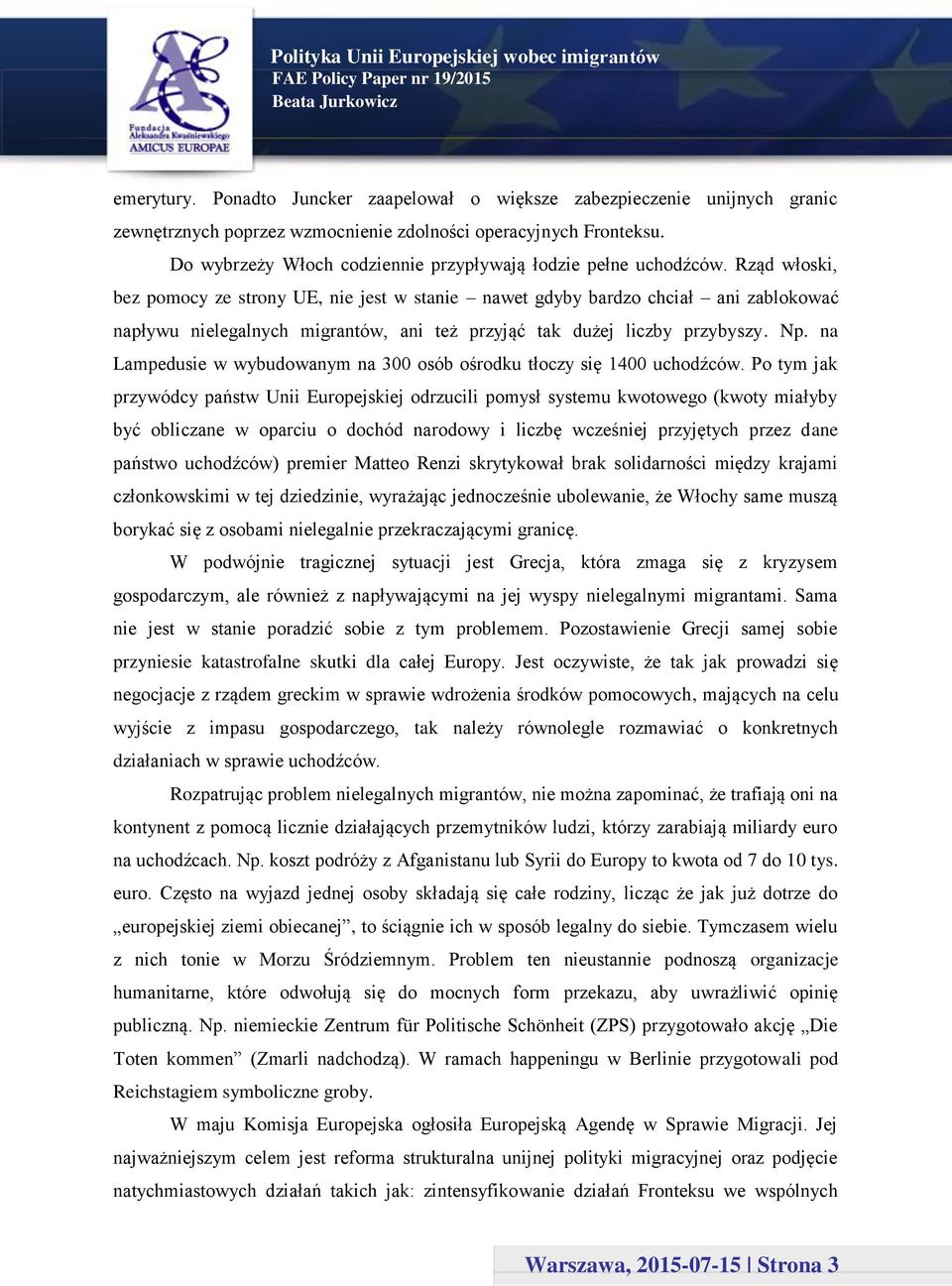 Rząd włoski, bez pomocy ze strony UE, nie jest w stanie nawet gdyby bardzo chciał ani zablokować napływu nielegalnych migrantów, ani też przyjąć tak dużej liczby przybyszy. Np.