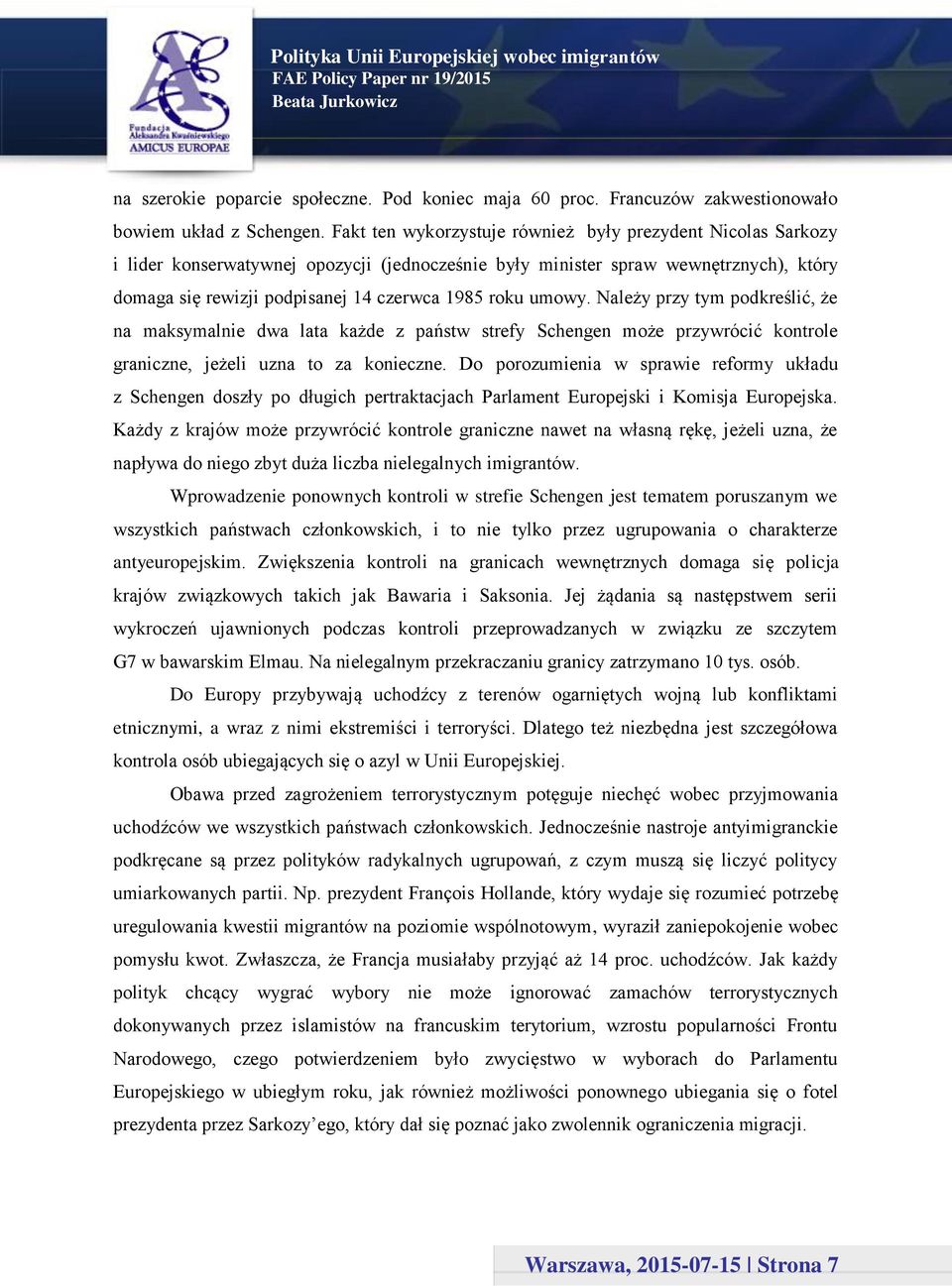 umowy. Należy przy tym podkreślić, że na maksymalnie dwa lata każde z państw strefy Schengen może przywrócić kontrole graniczne, jeżeli uzna to za konieczne.