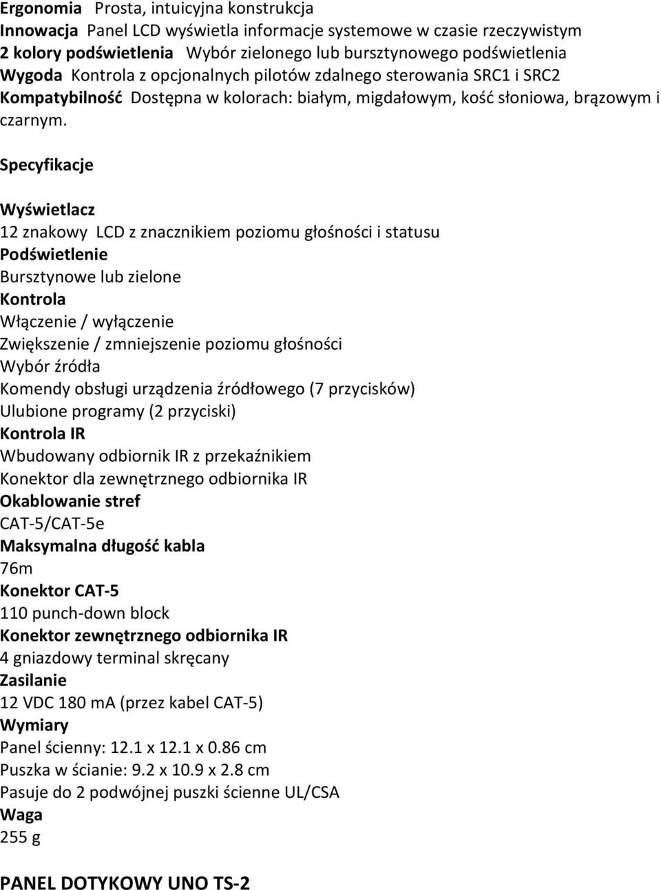 Wyświetlacz 12 znakowy LCD z znacznikiem poziomu głośności i statusu Podświetlenie Bursztynowe lub zielone Kontrola Włączenie / wyłączenie Zwiększenie / zmniejszenie poziomu głośności Wybór źródła