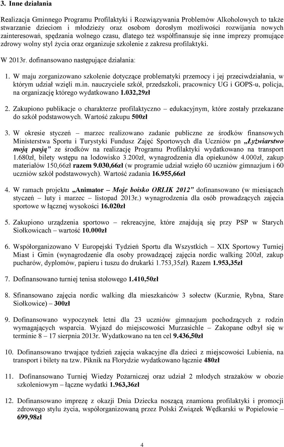 dofinansowano następujące działania: 1. W maju zorganizowano szkolenie dotyczące problematyki przemocy i jej przeciwdziałania, w którym udział wzięli m.in. nauczyciele szkół, przedszkoli, pracownicy UG i GOPS-u, policja, na organizację którego wydatkowano 1.