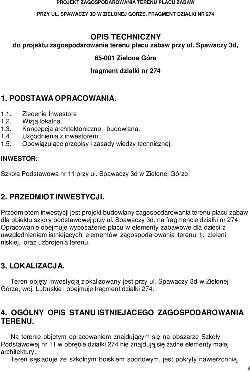 Spawaczy 3d w Zielonej Górze. 2. PRZEDMIOT INWESTYCJI. Przedmiotem inwestycji jest projekt budowlany zagospodarowania terenu placu zabaw dla obiektu szkoły podstawowej przy ul.