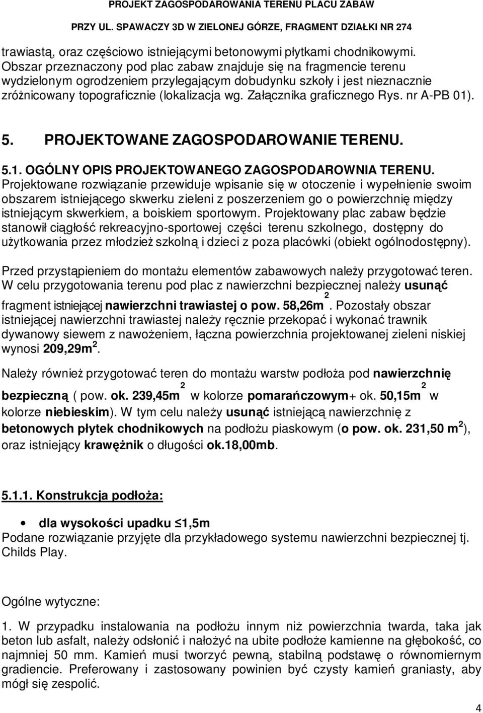 Załącznika graficznego Rys. nr A-PB 01). 5. PROJEKTOWANE ZAGOSPODAROWANIE TERENU. 5.1. OGÓLNY OPIS PROJEKTOWANEGO ZAGOSPODAROWNIA TERENU.