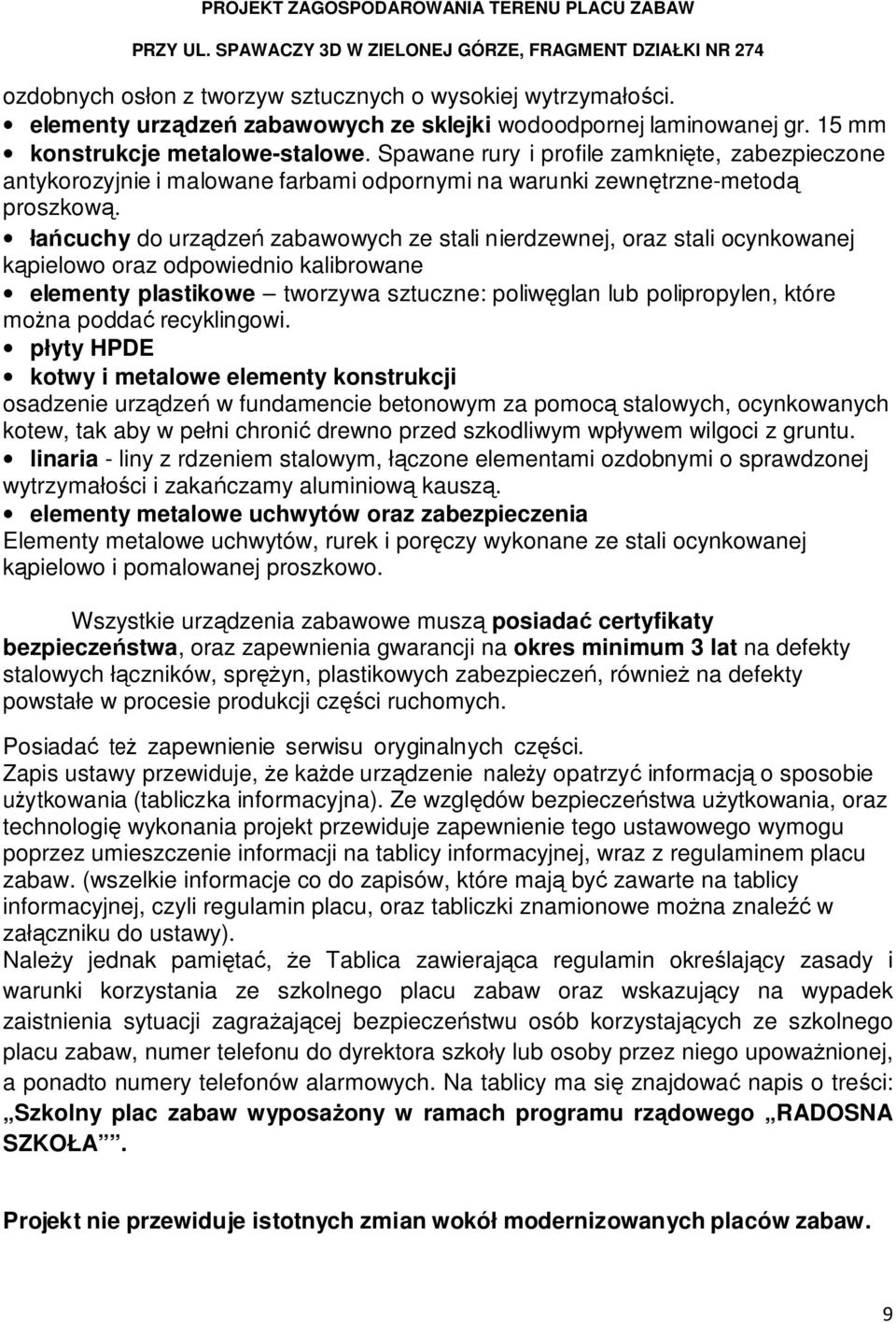 łańcuchy do urządzeń zabawowych ze stali nierdzewnej, oraz stali ocynkowanej kąpielowo oraz odpowiednio kalibrowane elementy plastikowe tworzywa sztuczne: poliwęglan lub polipropylen, które moŝna