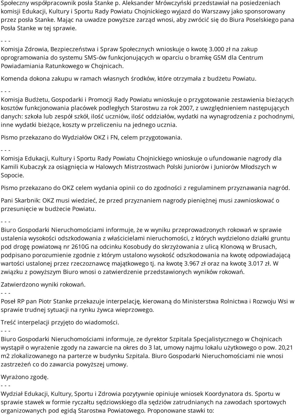 Mając na uwadze powyższe zarząd wnosi, aby zwrócić się do Biura Poselskiego pana Posła Stanke w tej sprawie. Komisja Zdrowia, Bezpieczeństwa i Spraw Społecznych wnioskuje o kwotę 3.