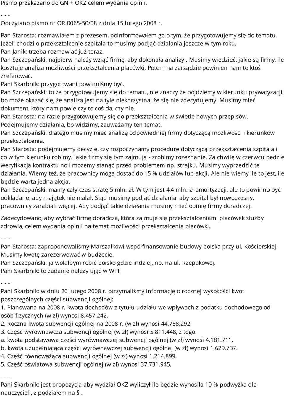 Pan Janik: trzeba rozmawiać już teraz. Pan Szczepański: najpierw należy wziąć firmę, aby dokonała analizy. Musimy wiedzieć, jakie są firmy, ile kosztuje analiza możliwości przekształcenia placówki.
