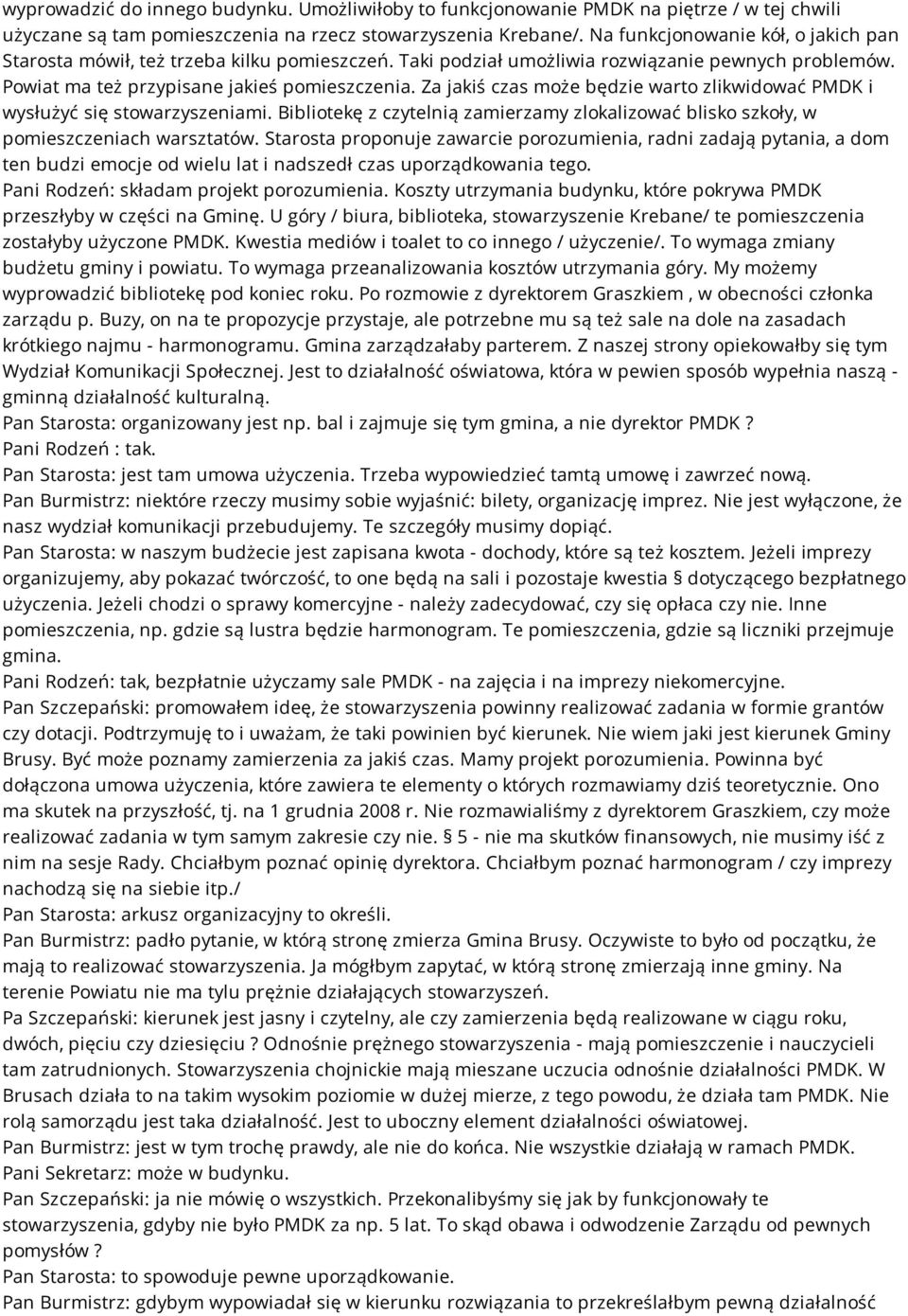 Za jakiś czas może będzie warto zlikwidować PMDK i wysłużyć się stowarzyszeniami. Bibliotekę z czytelnią zamierzamy zlokalizować blisko szkoły, w pomieszczeniach warsztatów.