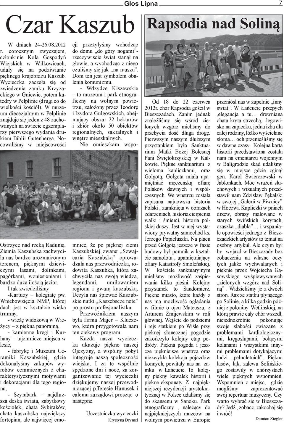 W muzeum diecezjalnym w Pelplinie znajduje się jeden z 48 zachowanych na świecie egzemplarzy pierwszego wydania drukiem Biblii Gutenberga. Nocowaliśmy w miejscowości Ostrzyce nad rzeką Radunią.