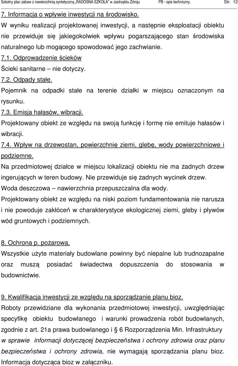 zachwianie. 7.1. Odprowadzenie ścieków Ścieki sanitarne nie dotyczy. 7.2. Odpady stałe. Pojemnik na odpadki stałe na terenie działki w miejscu oznaczonym na rysunku. 7.3. Emisja hałasów, wibracji.