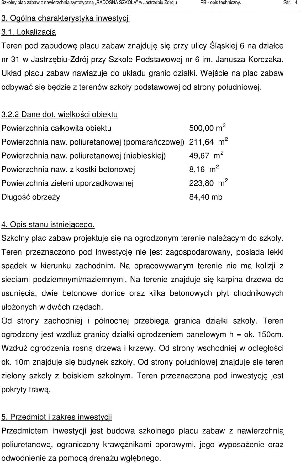 Układ placu zabaw nawiązuje do układu granic działki. Wejście na plac zabaw odbywać się będzie z terenów szkoły podstawowej od strony południowej. 3.2.2 Dane dot.