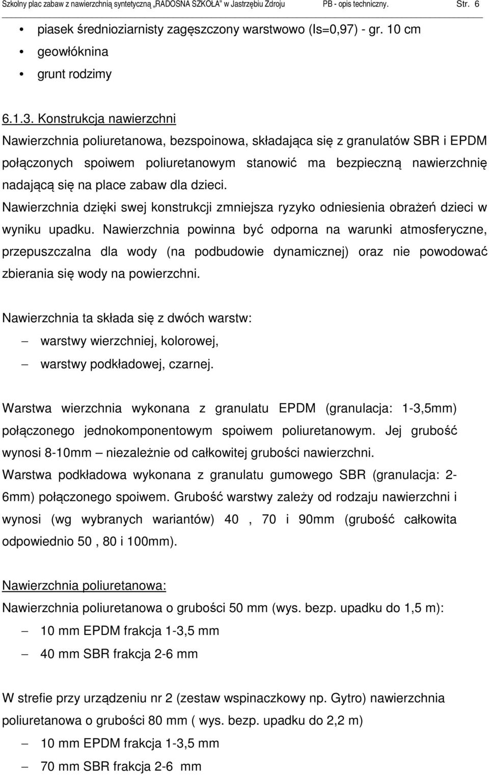 Konstrukcja nawierzchni Nawierzchnia poliuretanowa, bezspoinowa, składająca się z granulatów SBR i EPDM połączonych spoiwem poliuretanowym stanowić ma bezpieczną nawierzchnię nadającą się na place