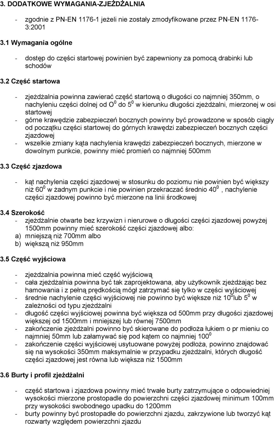 2 Część startowa - zjeżdżalnia powinna zawierać część startową o długości co najmniej 350mm, o nachyleniu części dolnej od O 0 do 5 0 w kierunku długości zjeżdżalni, mierzonej w osi startowej - górne