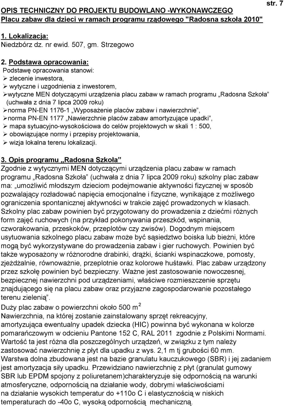 z dnia 7 lipca 2009 roku) norma PN-EN 1176-1 Wyposażenie placów zabaw i nawierzchnie, norma PN-EN 1177 Nawierzchnie placów zabaw amortyzujące upadki, mapa sytuacyjno-wysokościowa do celów