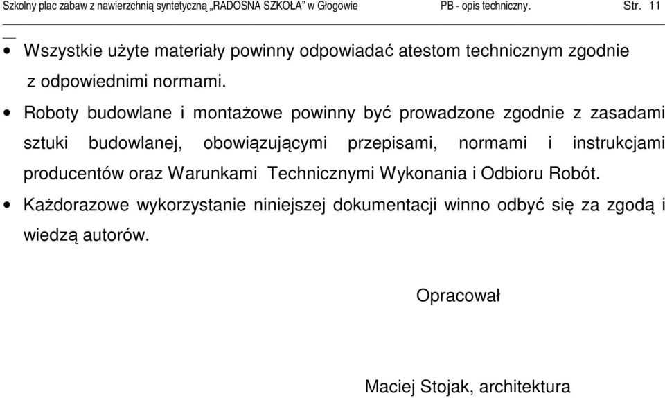 Roboty budowlane i montażowe powinny być prowadzone zgodnie z zasadami sztuki budowlanej, obowiązującymi przepisami, normami i