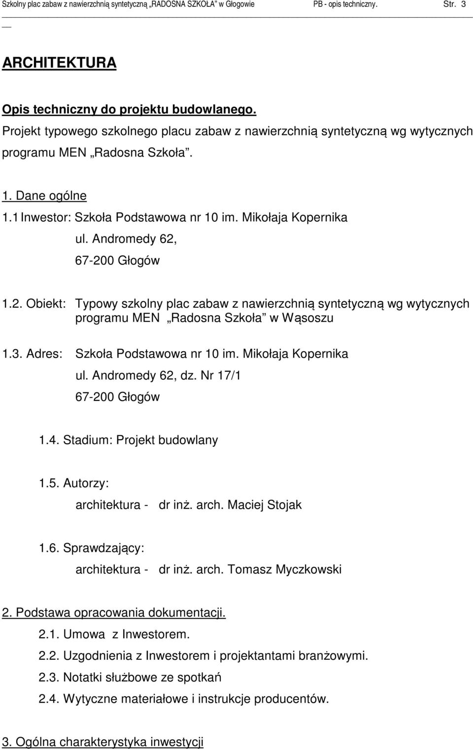 Andromedy 62, 67-200 Głogów 1.2. Obiekt: Typowy szkolny plac zabaw z nawierzchnią syntetyczną wg wytycznych programu MEN Radosna Szkoła w Wąsoszu 1.3. Adres: Szkoła Podstawowa nr 10 im.