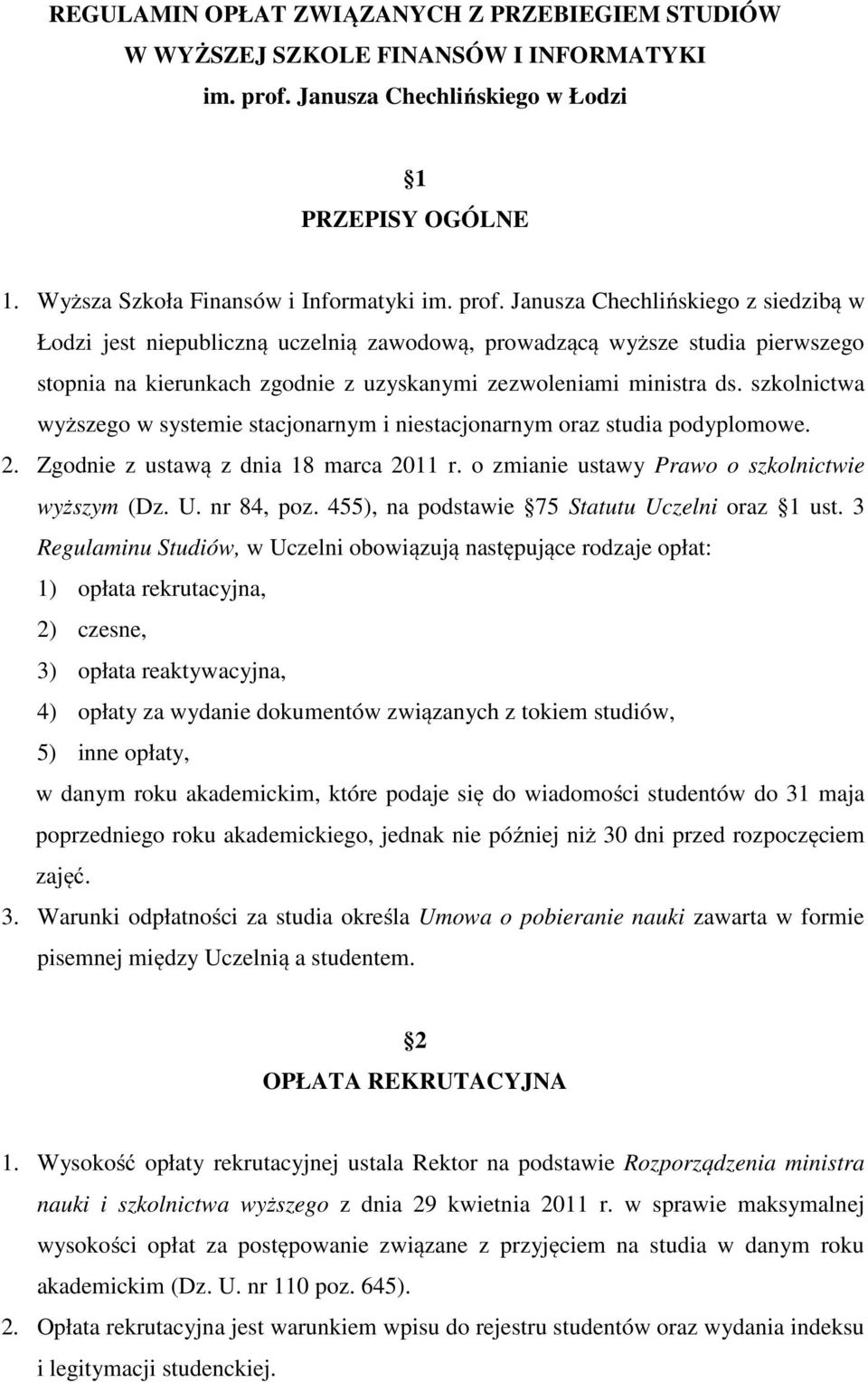 Janusza Chechlińskiego z siedzibą w Łodzi jest niepubliczną uczelnią zawodową, prowadzącą wyższe studia pierwszego stopnia na kierunkach zgodnie z uzyskanymi zezwoleniami ministra ds.