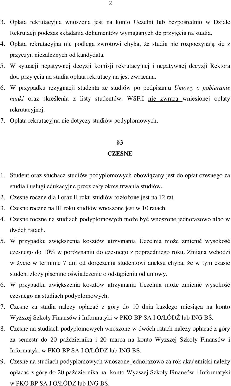 W sytuacji negatywnej decyzji komisji rekrutacyjnej i negatywnej decyzji Rektora dot. przyjęcia na studia opłata rekrutacyjna jest zwracana. 6.