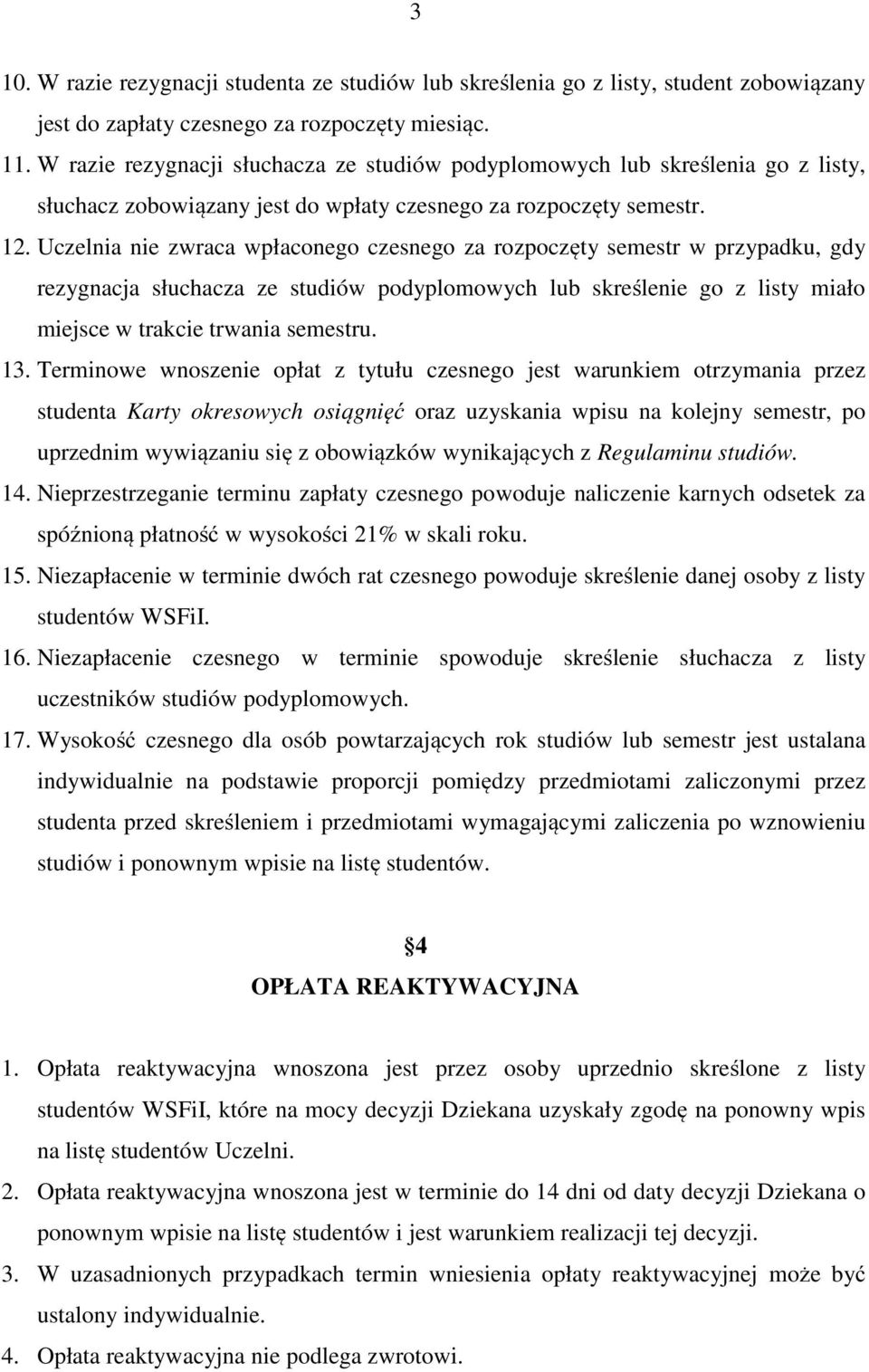 Uczelnia nie zwraca wpłaconego czesnego za rozpoczęty semestr w przypadku, gdy rezygnacja słuchacza ze studiów podyplomowych lub skreślenie go z listy miało miejsce w trakcie trwania semestru. 13.