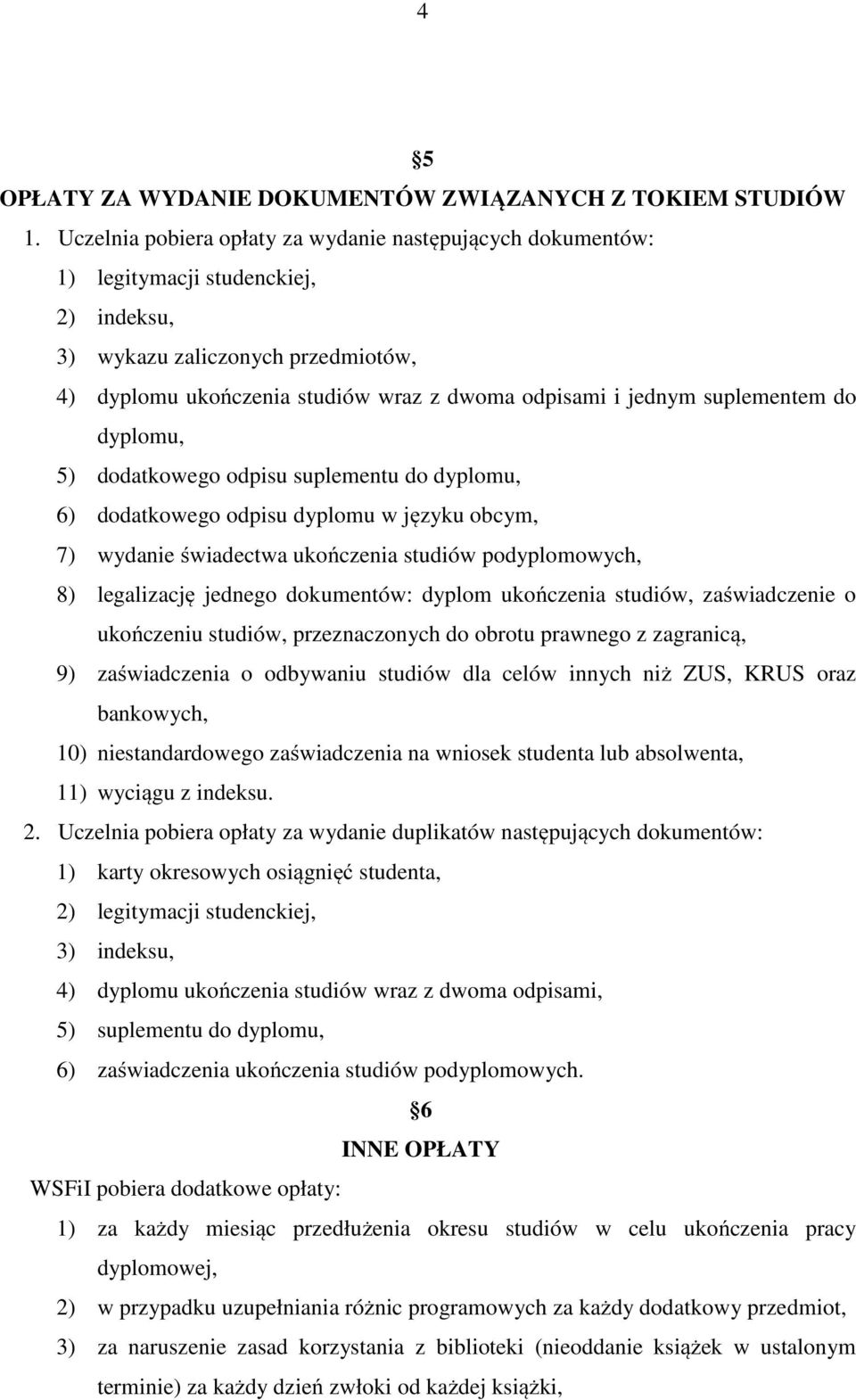 suplementem do dyplomu, 5) dodatkowego odpisu suplementu do dyplomu, 6) dodatkowego odpisu dyplomu w języku obcym, 7) wydanie świadectwa ukończenia studiów podyplomowych, 8) legalizację jednego