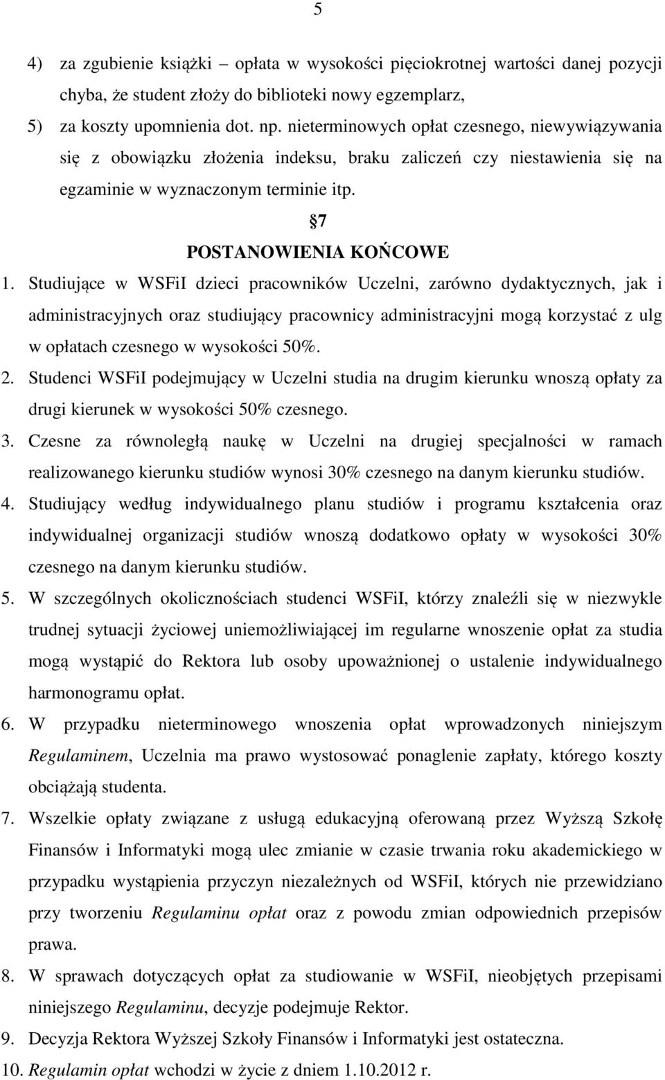 Studiujące w WSFiI dzieci pracowników Uczelni, zarówno dydaktycznych, jak i administracyjnych oraz studiujący pracownicy administracyjni mogą korzystać z ulg w opłatach czesnego w wysokości 50%. 2.