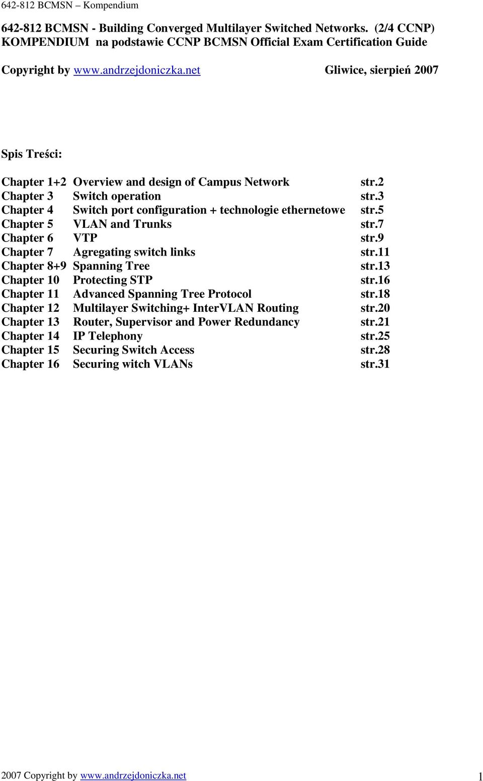 5 Chapter 5 VLAN and Trunks str.7 Chapter 6 VTP str.9 Chapter 7 Agregating switch links str.11 Chapter 8+9 Spanning Tree str.13 Chapter 10 Protecting STP str.