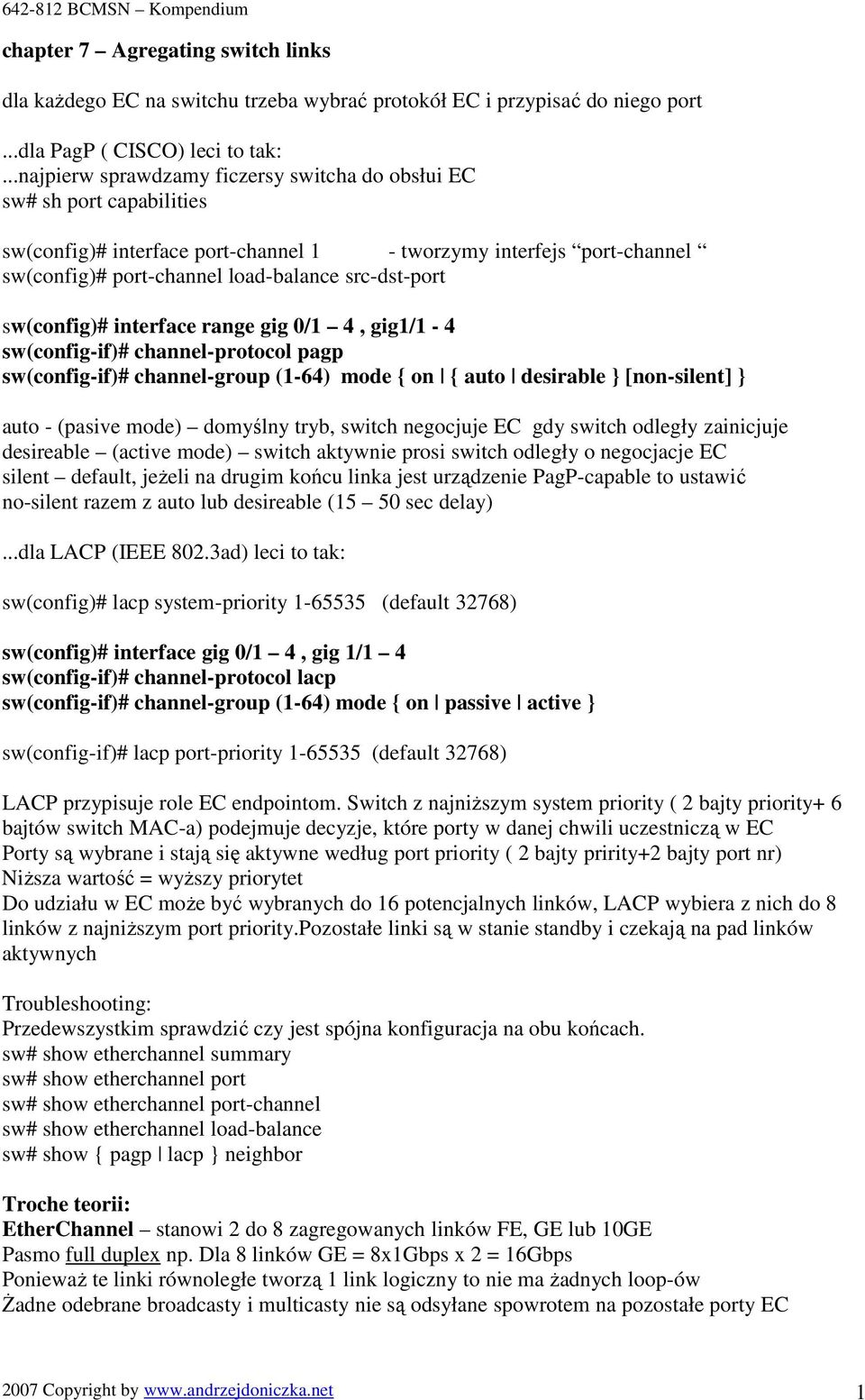 sw(config)# interface range gig 0/1 4, gig1/1-4 sw(config-if)# channel-protocol pagp sw(config-if)# channel-group (1-64) mode { on { auto desirable } [non-silent] } auto - (pasive mode) domyślny