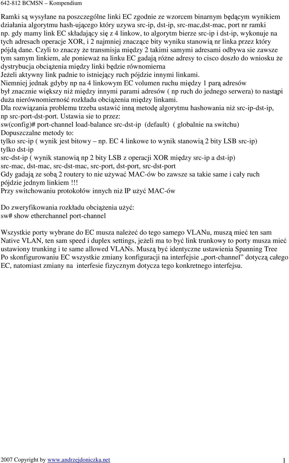 Czyli to znaczy Ŝe transmisja między 2 takimi samymi adresami odbywa sie zawsze tym samym linkiem, ale poniewaŝ na linku EC gadają róŝne adresy to cisco doszło do wniosku Ŝe dystrybucja obciąŝenia